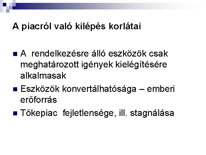 A piacról való kilépés korlátai A rendelkezésre álló eszközök csak meghatározott igények kielégítésére alkalmasak