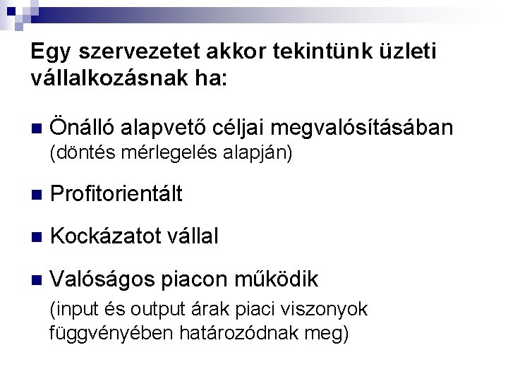 Egy szervezetet akkor tekintünk üzleti vállalkozásnak ha: n Önálló alapvető céljai megvalósításában (döntés mérlegelés