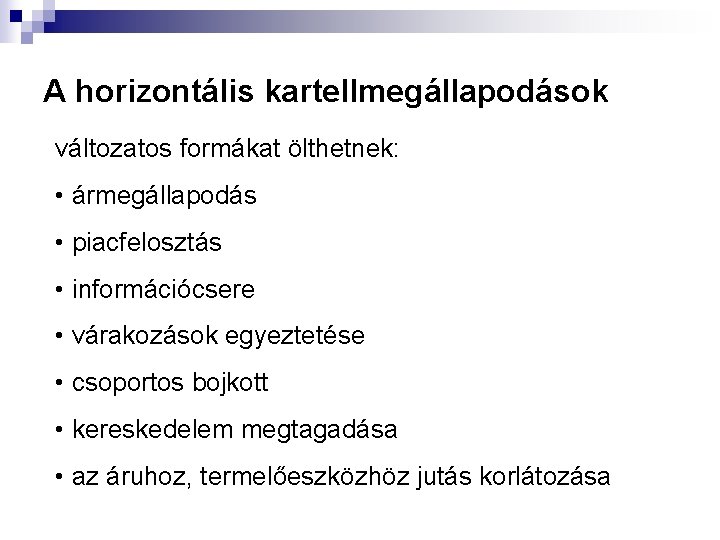 A horizontális kartellmegállapodások változatos formákat ölthetnek: • ármegállapodás • piacfelosztás • információcsere • várakozások
