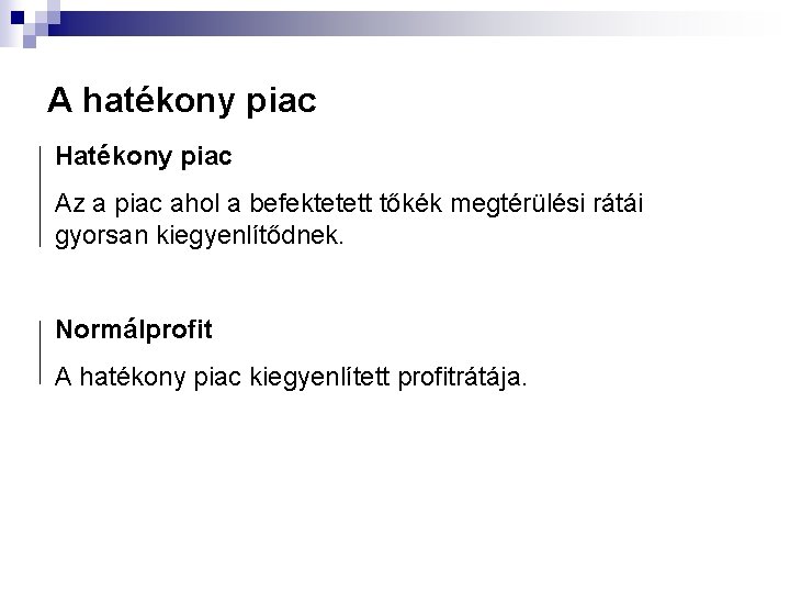 A hatékony piac Hatékony piac Az a piac ahol a befektetett tőkék megtérülési rátái