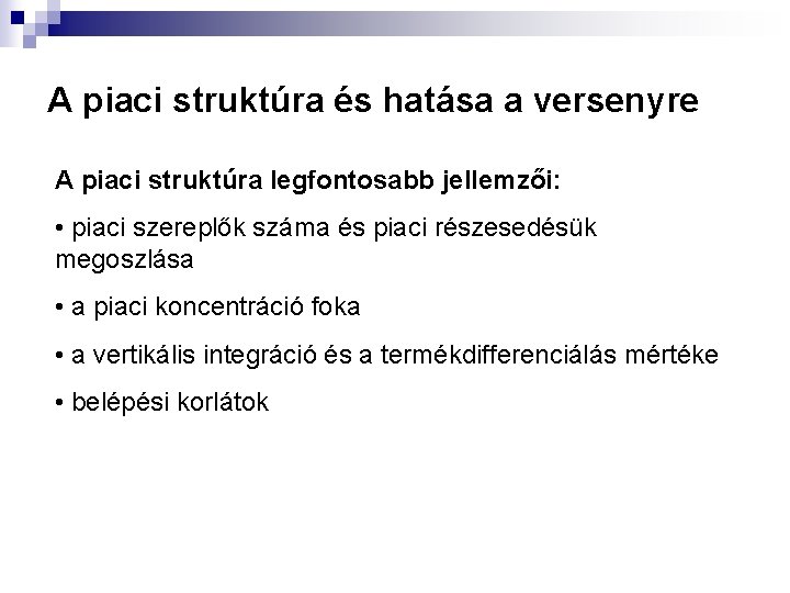 A piaci struktúra és hatása a versenyre A piaci struktúra legfontosabb jellemzői: • piaci