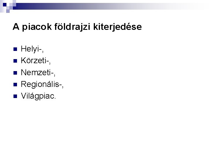 A piacok földrajzi kiterjedése n n n Helyi-, Körzeti-, Nemzeti-, Regionális-, Világpiac. 