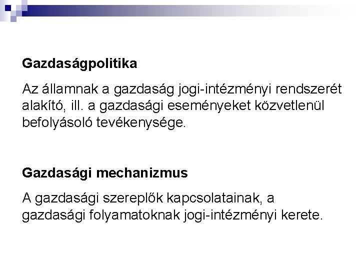 Gazdaságpolitika Az államnak a gazdaság jogi-intézményi rendszerét alakító, ill. a gazdasági eseményeket közvetlenül befolyásoló