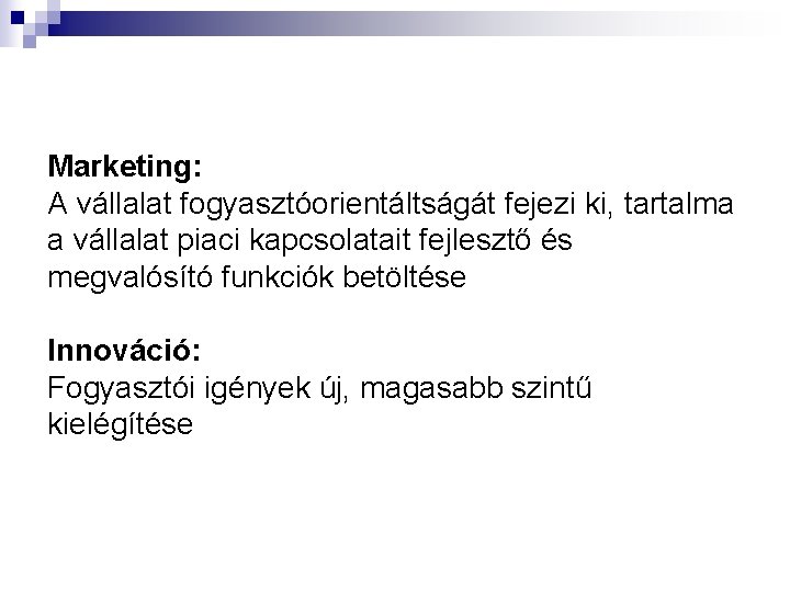 Marketing: A vállalat fogyasztóorientáltságát fejezi ki, tartalma a vállalat piaci kapcsolatait fejlesztő és megvalósító