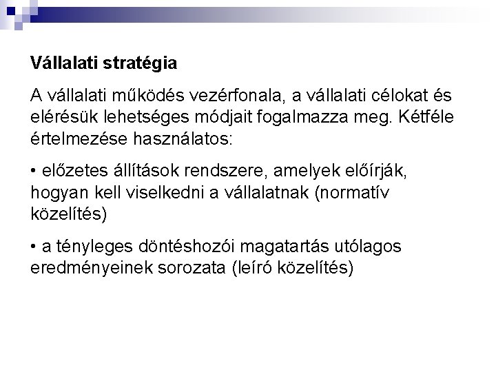 Vállalati stratégia A vállalati működés vezérfonala, a vállalati célokat és elérésük lehetséges módjait fogalmazza