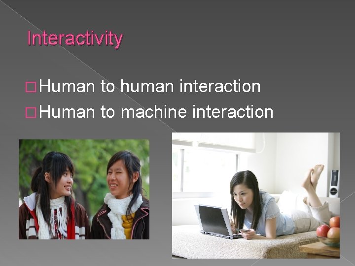 Interactivity � Human to human interaction � Human to machine interaction 