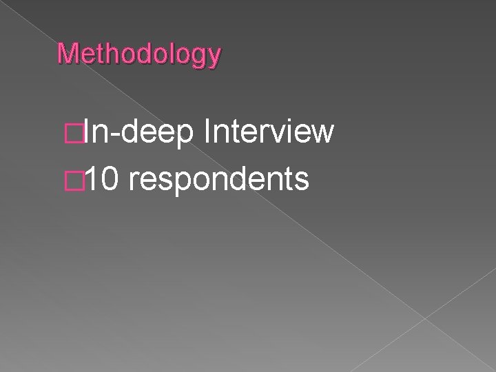 Methodology �In-deep Interview � 10 respondents 