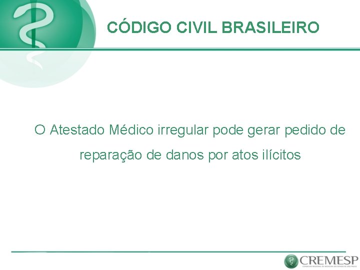 CÓDIGO CIVIL BRASILEIRO O Atestado Médico irregular pode gerar pedido de reparação de danos