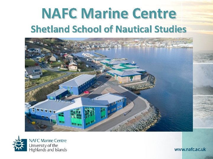 NAFC Marine Centre Shetland School of Nautical Studies 