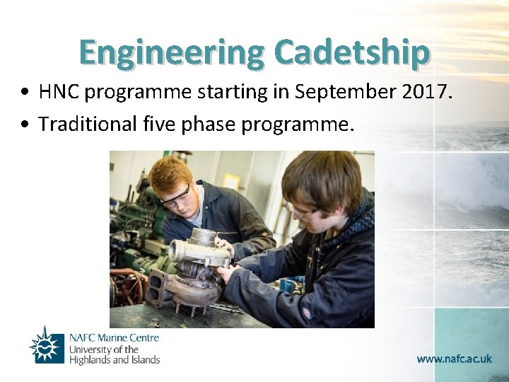 Engineering Cadetship • HNC programme starting in September 2017. • Traditional five phase programme.