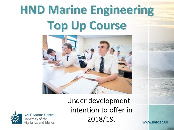 HND Marine Engineering Top Up Course Under development – intention to offer in 2018/19.