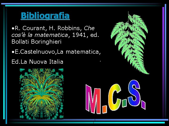 Bibliografia • R. Courant, H. Robbins, Che cos'è la matematica, 1941, ed. Bollati Boringhieri