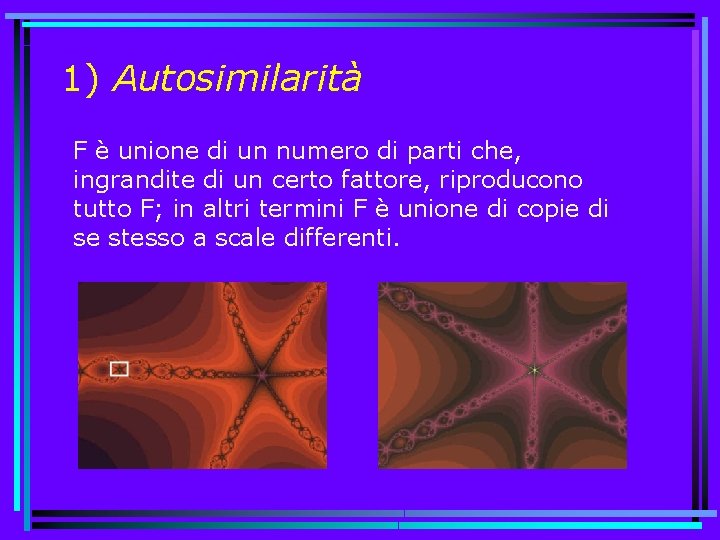 1) Autosimilarità F è unione di un numero di parti che, ingrandite di un