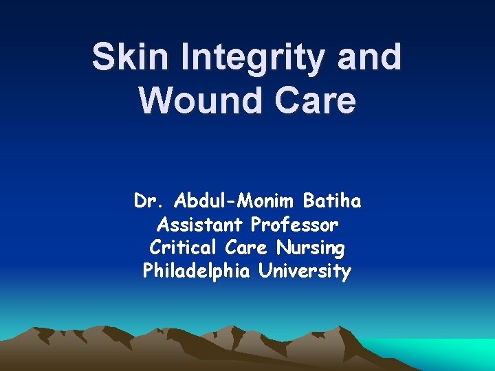 Skin Integrity and Wound Care Dr. Abdul-Monim Batiha Assistant Professor Critical Care Nursing Philadelphia