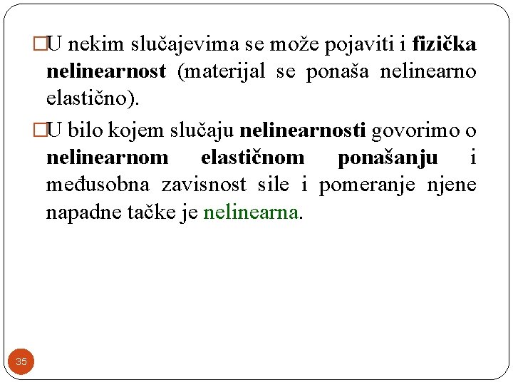 �U nekim slučajevima se može pojaviti i fizička nelinearnost (materijal se ponaša nelinearno elastično).