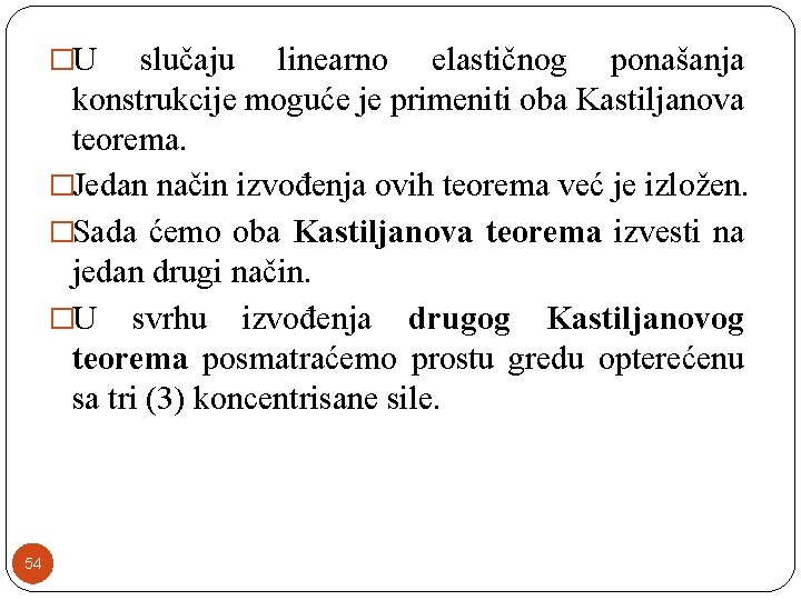 �U slučaju linearno elastičnog ponašanja konstrukcije moguće je primeniti oba Kastiljanova teorema. �Jedan način