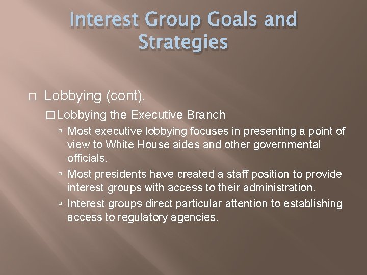 Interest Group Goals and Strategies � Lobbying (cont). � Lobbying the Executive Branch Most