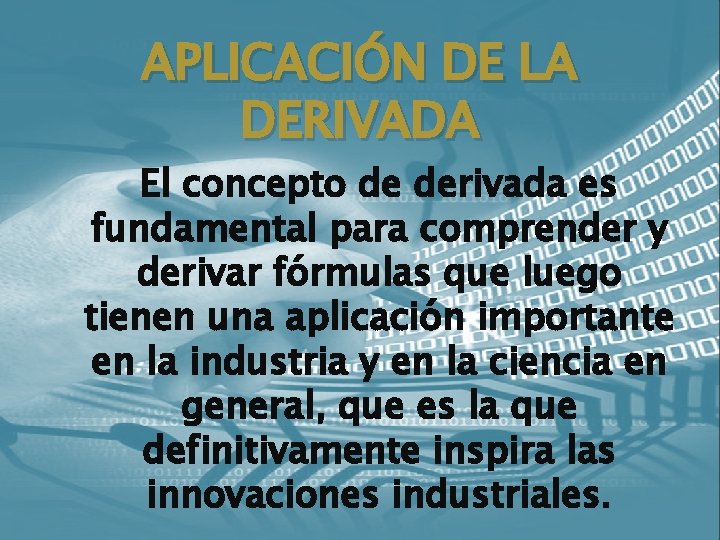 APLICACIÓN DE LA DERIVADA El concepto de derivada es fundamental para comprender y derivar