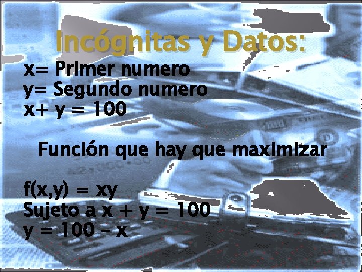 Incógnitas y Datos: x= Primer numero y= Segundo numero x+ y = 100 Función