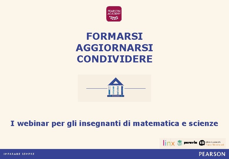 FORMARSI AGGIORNARSI CONDIVIDERE I webinar per gli insegnanti di matematica e scienze 