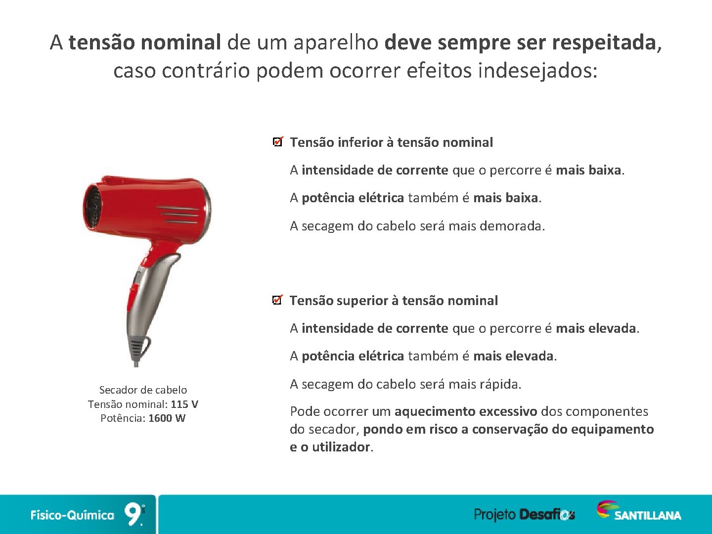 A tensão nominal de um aparelho deve sempre ser respeitada, caso contrário podem ocorrer