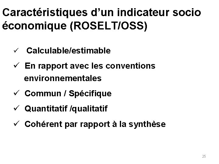 Caractéristiques d’un indicateur socio économique (ROSELT/OSS) ü Calculable/estimable ü En rapport avec les conventions