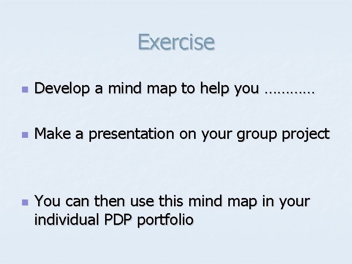 Exercise n Develop a mind map to help you ………… n Make a presentation