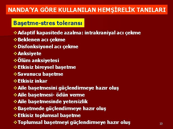 NANDA’YA GÖRE KULLANILAN HEMŞİRELİK TANILARI Başetme-stres toleransı v. Adaptif kapasitede azalma: intrakraniyal acı çekme NANDA’YA GÖRE KULLANILAN HEMŞİRELİK TANILARI Başetme-stres toleransı v. Adaptif kapasitede azalma: intrakraniyal acı çekme