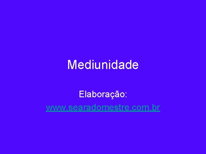 Mediunidade Elaboração: www. searadomestre. com. br 