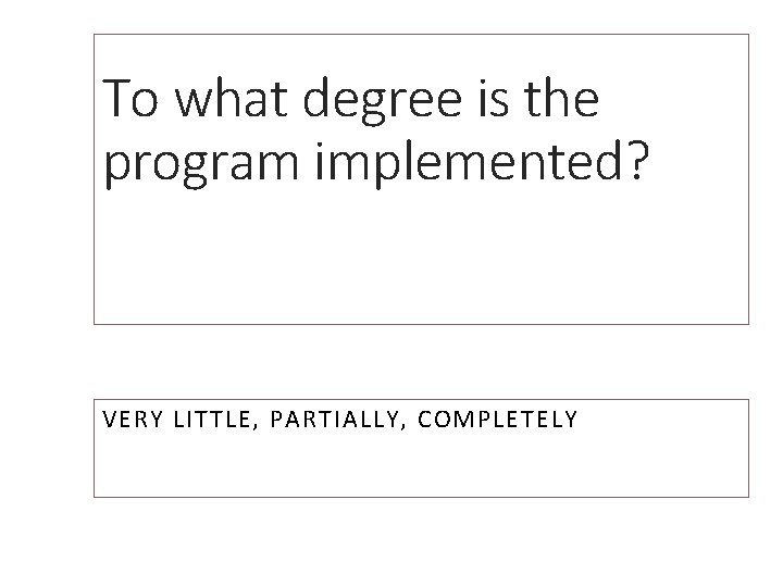 To what degree is the program implemented? VERY LITTLE, PARTIALLY, COMPLETELY 