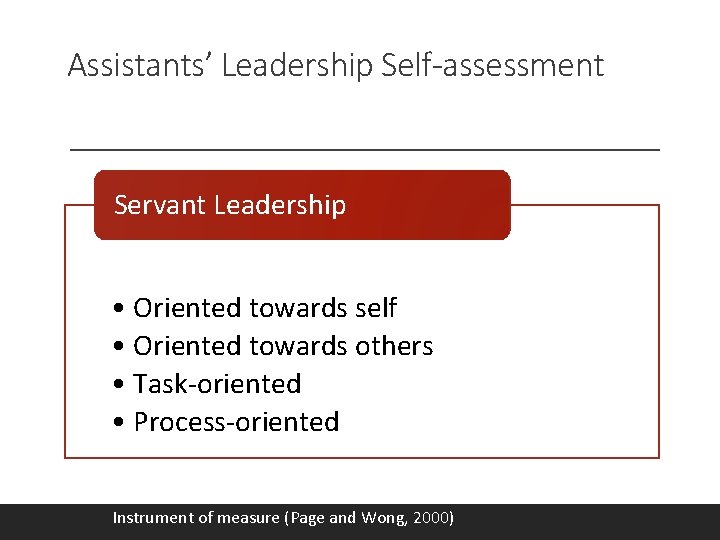 Assistants’ Leadership Self-assessment Servant Leadership • Oriented towards self • Oriented towards others •