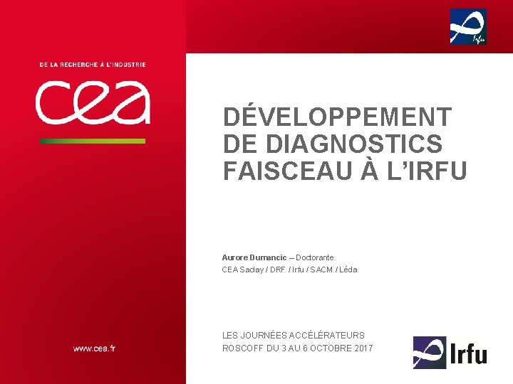 DÉVELOPPEMENT DE DIAGNOSTICS FAISCEAU À L’IRFU Aurore Dumancic – Doctorante CEA Saclay / DRF