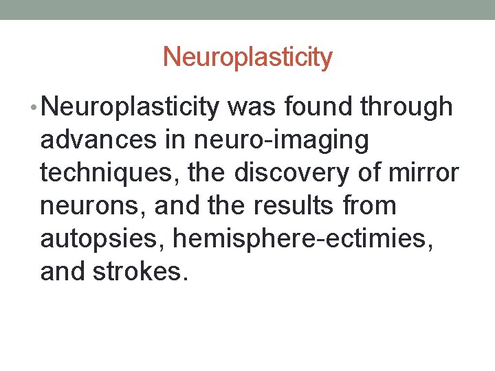 Neuroplasticity • Neuroplasticity was found through advances in neuro-imaging techniques, the discovery of mirror