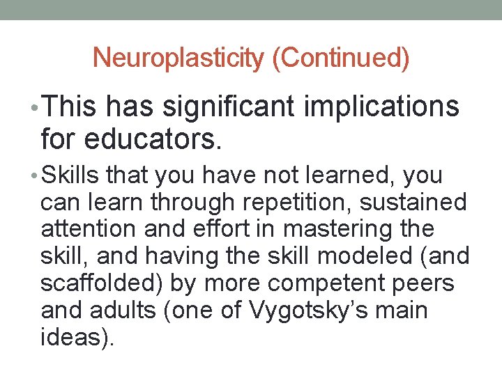 Neuroplasticity (Continued) • This has significant implications for educators. • Skills that you have