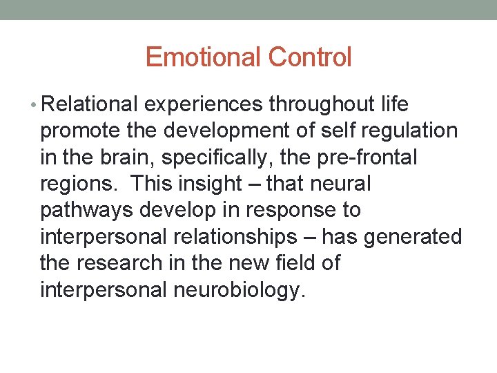 Emotional Control • Relational experiences throughout life promote the development of self regulation in