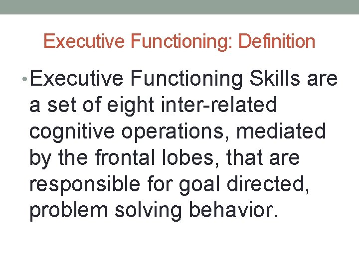 Executive Functioning: Definition • Executive Functioning Skills are a set of eight inter-related cognitive Executive Functioning: Definition • Executive Functioning Skills are a set of eight inter-related cognitive