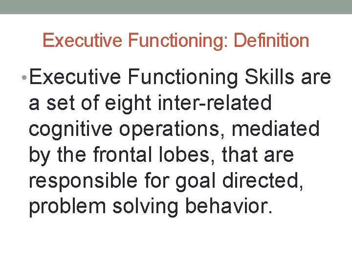 Executive Functioning: Definition • Executive Functioning Skills are a set of eight inter-related cognitive