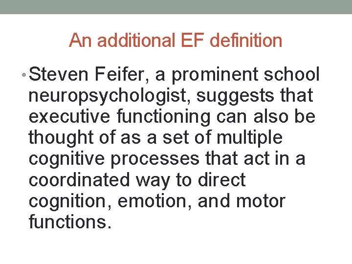 An additional EF definition • Steven Feifer, a prominent school neuropsychologist, suggests that executive