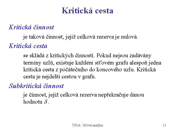 Kritická cesta Kritická činnost je taková činnost, jejíž celková rezerva je nulová. Kritická cesta