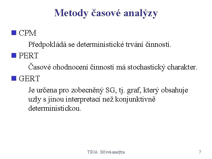 Metody časové analýzy n CPM Předpokládá se deterministické trvání činností. n PERT Časové ohodnocení