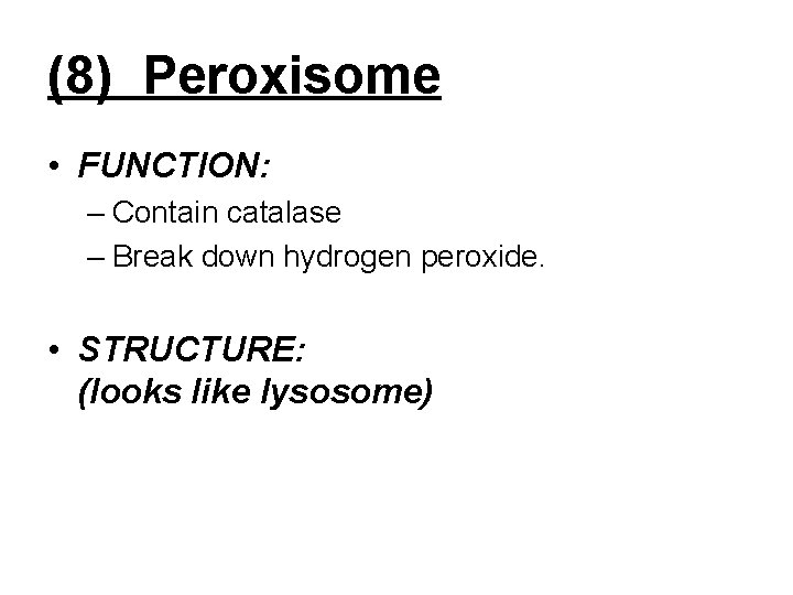 (8) Peroxisome • FUNCTION: – Contain catalase – Break down hydrogen peroxide. • STRUCTURE: