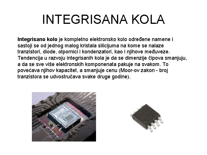 INTEGRISANA KOLA Integrisano kolo je kompletno elektronsko kolo određene namene i sastoji se od INTEGRISANA KOLA Integrisano kolo je kompletno elektronsko kolo određene namene i sastoji se od