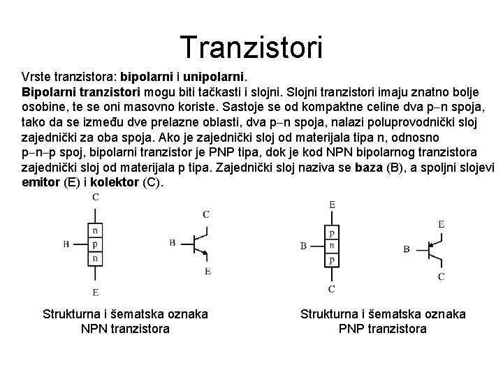 Tranzistori Vrste tranzistora: bipolarni i unipolarni. Bipolarni tranzistori mogu biti tačkasti i slojni. Slojni Tranzistori Vrste tranzistora: bipolarni i unipolarni. Bipolarni tranzistori mogu biti tačkasti i slojni. Slojni