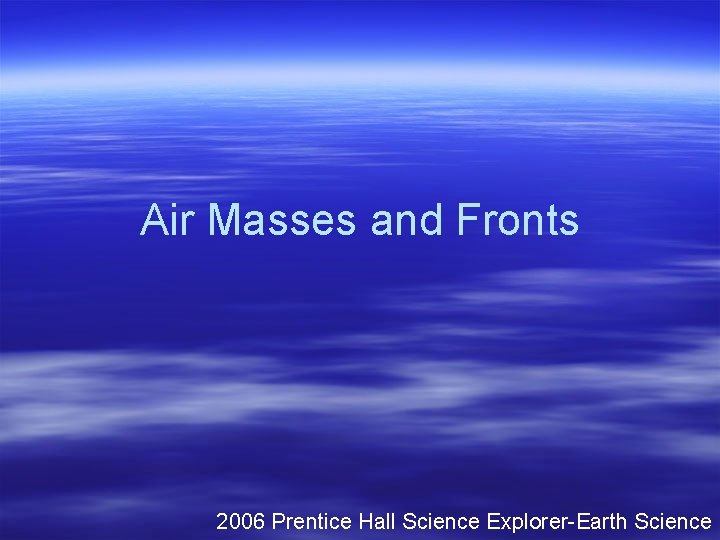 Air Masses and Fronts 2006 Prentice Hall Science Explorer-Earth Science 