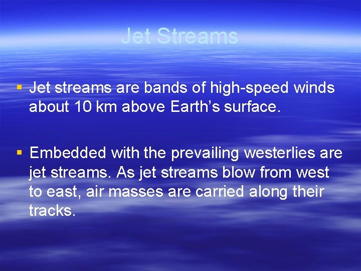 Jet Streams § Jet streams are bands of high-speed winds about 10 km above
