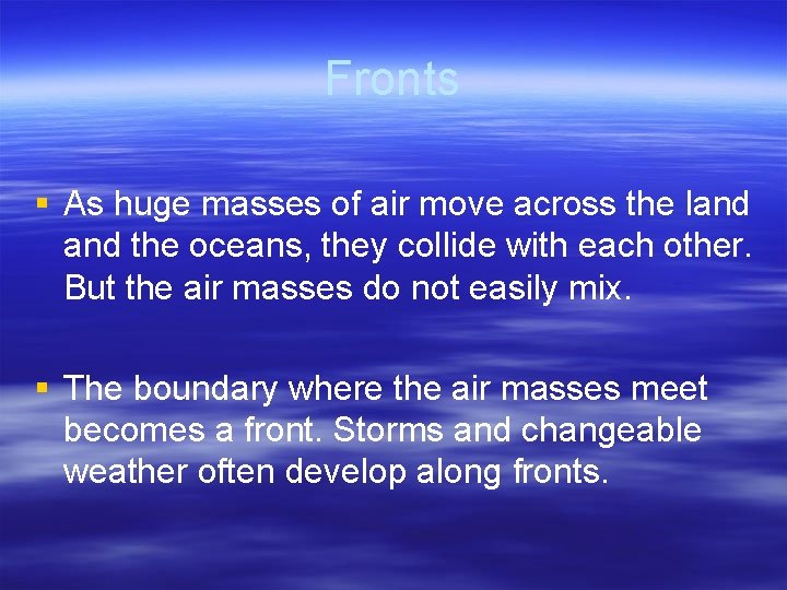 Fronts § As huge masses of air move across the land the oceans, they