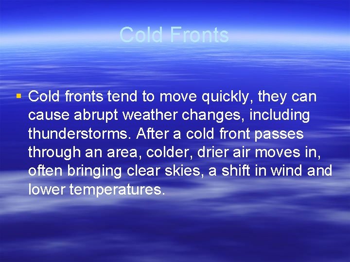 Cold Fronts § Cold fronts tend to move quickly, they can cause abrupt weather