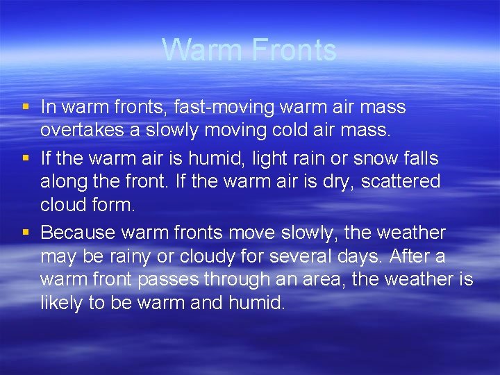 Warm Fronts § In warm fronts, fast-moving warm air mass overtakes a slowly moving