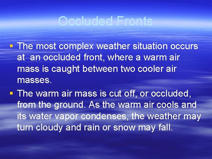 Occluded Fronts § The most complex weather situation occurs at an occluded front, where