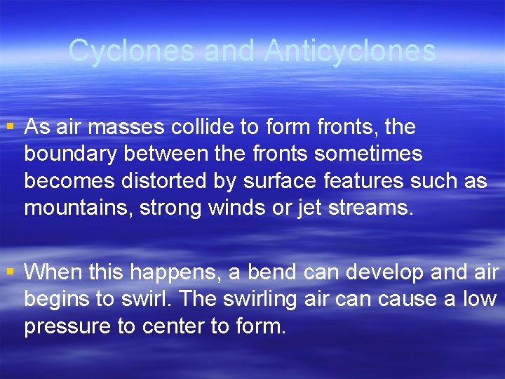 Cyclones and Anticyclones § As air masses collide to form fronts, the boundary between
